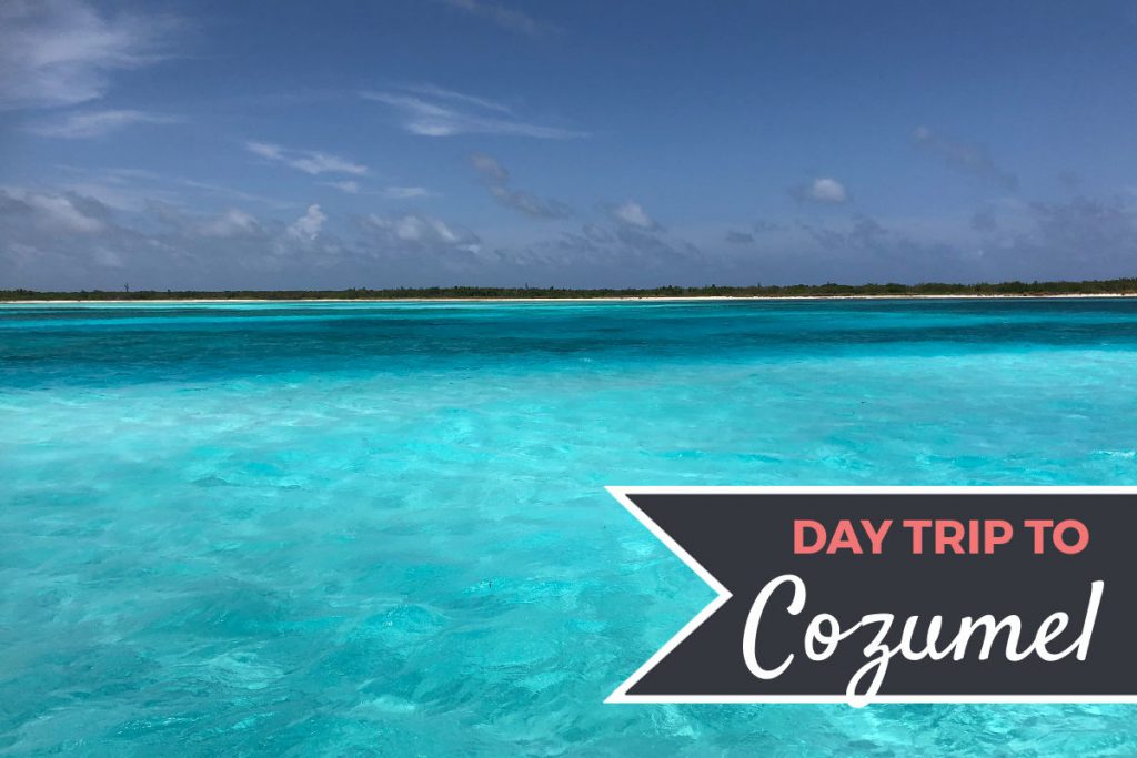 Cozumel Day Trip | Footsteps of a Dreamer